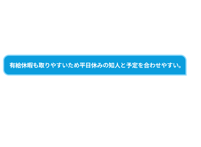 有給も取りやすいため平日休みの知人と予定を合わせやすい。